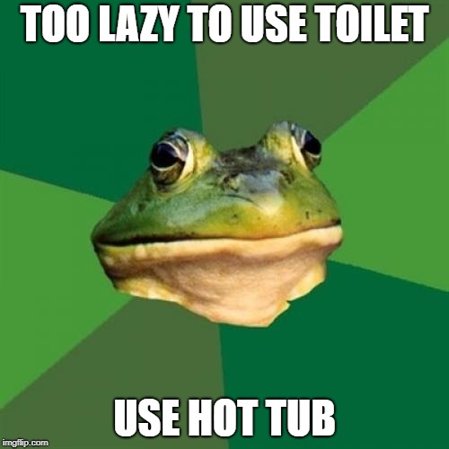 Foul Bachelor Frog | TOO LAZY TO USE TOILET; USE HOT TUB | image tagged in memes,foul bachelor frog,piss,bathroom | made w/ Imgflip meme maker