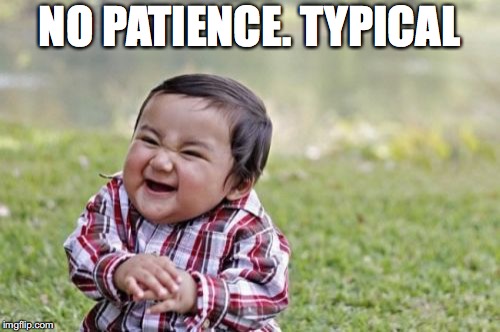Evil Toddler Meme | NO PATIENCE. TYPICAL | image tagged in memes,evil toddler | made w/ Imgflip meme maker