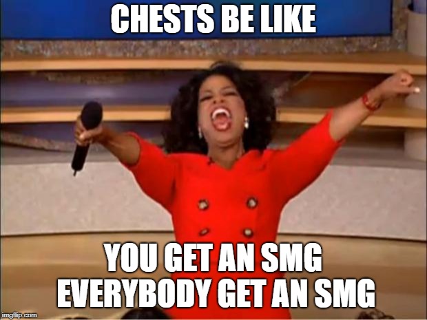 Oprah You Get A Meme | CHESTS BE LIKE; YOU GET AN SMG EVERYBODY GET AN SMG | image tagged in memes,oprah you get a | made w/ Imgflip meme maker