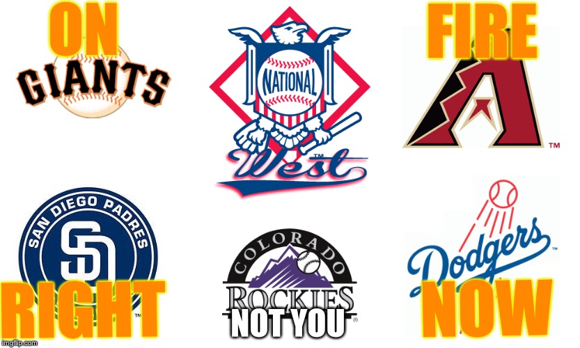 A Brief Look at the National League West Right Now | ON; FIRE; RIGHT; NOW; NOT YOU | image tagged in major league baseball | made w/ Imgflip meme maker