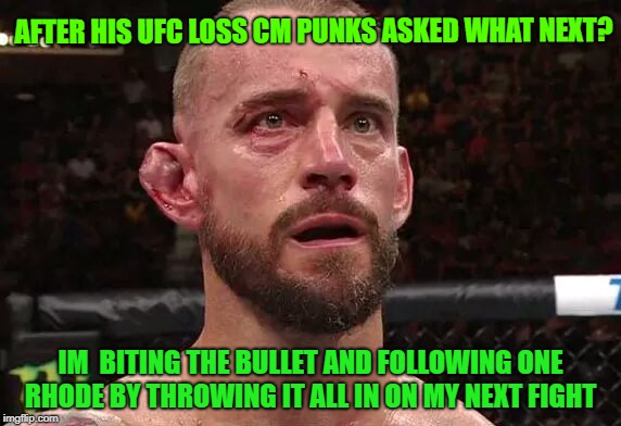 Cmpunk | AFTER HIS UFC LOSS CM PUNKS ASKED WHAT NEXT? IM  BITING THE BULLET AND FOLLOWING ONE RHODE BY THROWING IT ALL IN ON MY NEXT FIGHT | image tagged in cmpunk | made w/ Imgflip meme maker