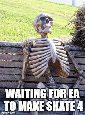 These handrails won't grind themselves | WAITING FOR EA TO MAKE SKATE 4 | image tagged in memes,waiting skeleton,funny,sports,video games | made w/ Imgflip meme maker