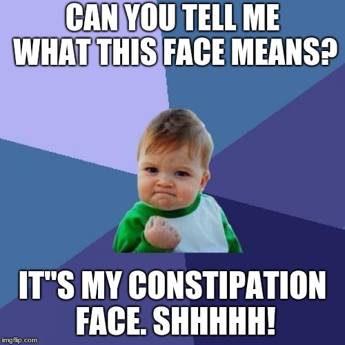Success Kid Meme | CAN YOU TELL ME WHAT THIS FACE MEANS? IT"S MY CONSTIPATION FACE. SHHHHH! | image tagged in memes,success kid | made w/ Imgflip meme maker