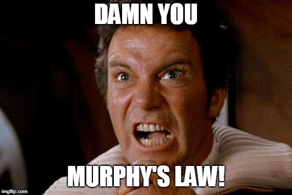 damn you murphy's law | DAMN YOU; MURPHY'S LAW! | image tagged in kirk -- khan,shatner,damn,murphy's law,murphy,law | made w/ Imgflip meme maker