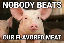NOBODY BEATS OUR FLAVORED MEAT | made w/ Imgflip meme maker
