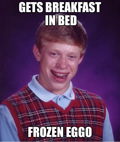 Bad Luck Brian Meme | GETS BREAKFAST IN BED FROZEN EGGO | image tagged in memes,bad luck brian | made w/ Imgflip meme maker