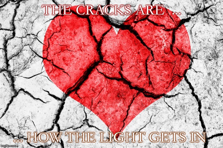 THE CRACKS ARE  ... ... HOW THE LIGHT GETS IN | made w/ Imgflip meme maker