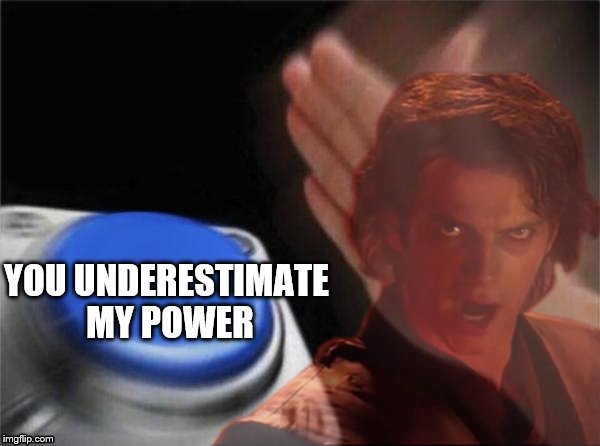 When you're hitting it from behind and she turns around and moans, "It's over Anikan, I have the high ground!" | YOU UNDERESTIMATE MY POWER | image tagged in memes,funny,star wars prequels,blank nut button | made w/ Imgflip meme maker