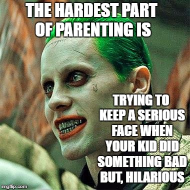 With four girls, it has happened to me many times | THE HARDEST PART OF PARENTING IS; TRYING TO KEEP A SERIOUS FACE WHEN YOUR KID DID SOMETHING BAD BUT, HILARIOUS | image tagged in gamer joker,random,parenting | made w/ Imgflip meme maker