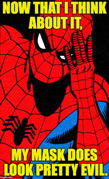 Spidey looks evil-scary to me. | NOW THAT I THINK ABOUT IT, MY MASK DOES LOOK PRETTY EVIL. | image tagged in face palm spider man,memes | made w/ Imgflip meme maker