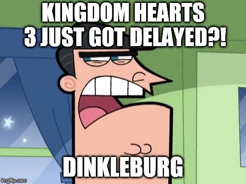 KH3 DELAYED | KINGDOM HEARTS 3 JUST GOT DELAYED?! DINKLEBURG | image tagged in memes,dinkleberg,kingdom hearts,video games,disney,delayed | made w/ Imgflip meme maker
