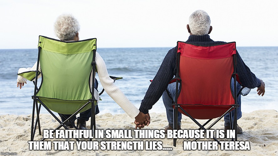 By the seashore | BE FAITHFUL IN SMALL THINGS BECAUSE IT IS IN THEM THAT YOUR STRENGTH LIES.....
     MOTHER TERESA | image tagged in small things,contentment | made w/ Imgflip meme maker