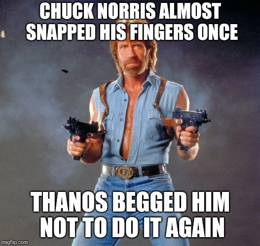 Chuck Norris Guns Meme | CHUCK NORRIS ALMOST SNAPPED HIS FINGERS ONCE; THANOS BEGGED HIM NOT TO DO IT AGAIN | image tagged in memes,chuck norris guns,chuck norris | made w/ Imgflip meme maker