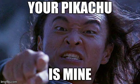 Your Pikachu Is Mine | YOUR PIKACHU; IS MINE | image tagged in shang tsung | made w/ Imgflip meme maker