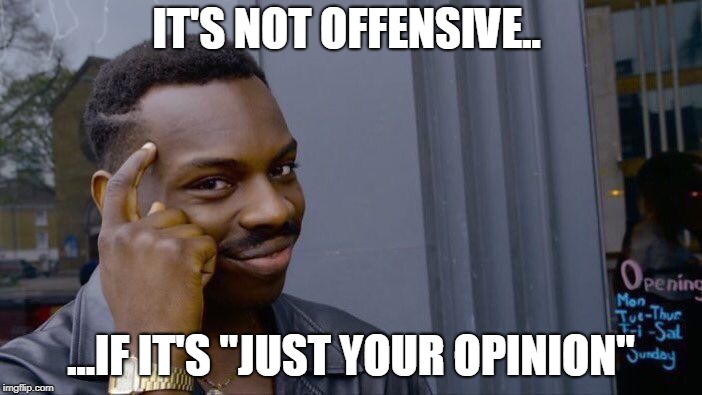 Roll Safe Think About It Meme | IT'S NOT OFFENSIVE.. ...IF IT'S "JUST YOUR OPINION" | image tagged in memes,roll safe think about it | made w/ Imgflip meme maker