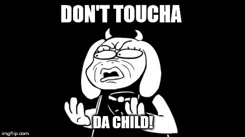 sr pelo toriel | DON'T TOUCHA; DA CHILD! | image tagged in sr pelo toriel | made w/ Imgflip meme maker