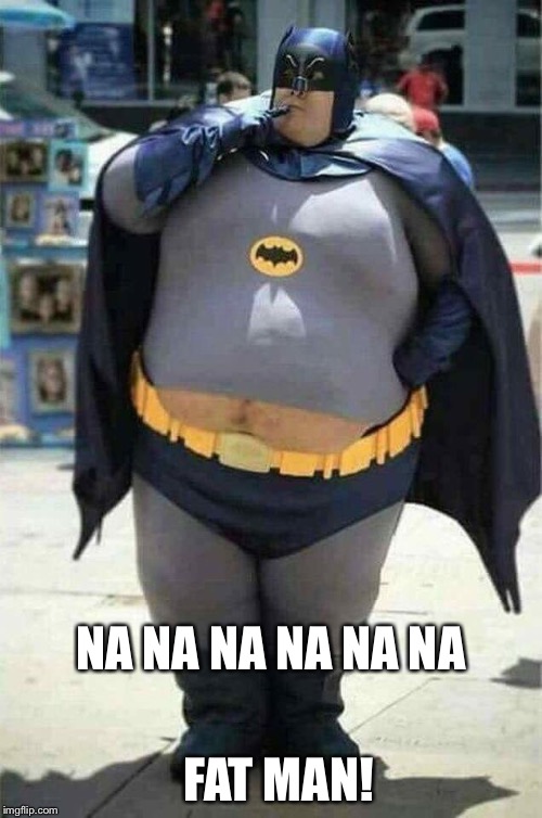 Wow I hope he didn’t actually EAT Robin...  Has anyone even seen him lately? | NA NA NA NA NA NA; FAT MAN! | image tagged in funny memes,batman,batman slapping robin,dc comics,superheroes | made w/ Imgflip meme maker
