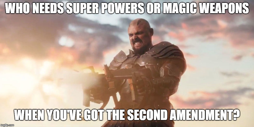 WHO NEEDS SUPER POWERS OR MAGIC WEAPONS; WHEN YOU'VE GOT THE SECOND AMENDMENT? | image tagged in skourge | made w/ Imgflip meme maker