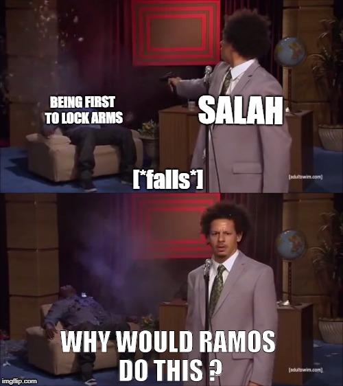 Who Killed Hannibal Meme | SALAH; BEING FIRST TO LOCK ARMS; [*falls*]; WHY WOULD RAMOS DO THIS ? | image tagged in why would they do this | made w/ Imgflip meme maker