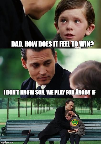 Dad and son cry | DAD, HOW DOES IT FEEL TO WIN? I DON'T KNOW SON, WE PLAY FOR ÄNGBY IF | image tagged in dad and son cry | made w/ Imgflip meme maker