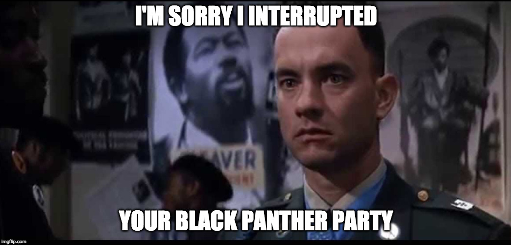 I'M SORRY I INTERRUPTED; YOUR BLACK PANTHER PARTY | made w/ Imgflip meme maker