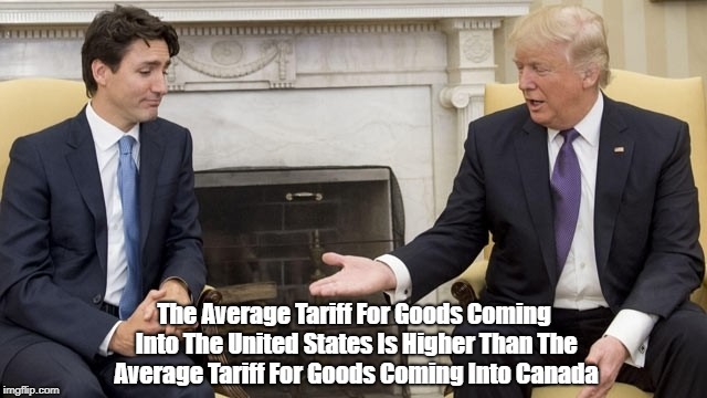 The Average Tariff For Goods Coming Into The United States Is Higher Than The Average Tariff For Goods Coming Into Canada | made w/ Imgflip meme maker