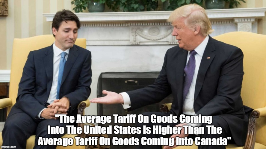 "The Average Tariff On Goods Coming Into The United States Is Higher Than The Average Tariff On Goods Coming Into Canada" | made w/ Imgflip meme maker
