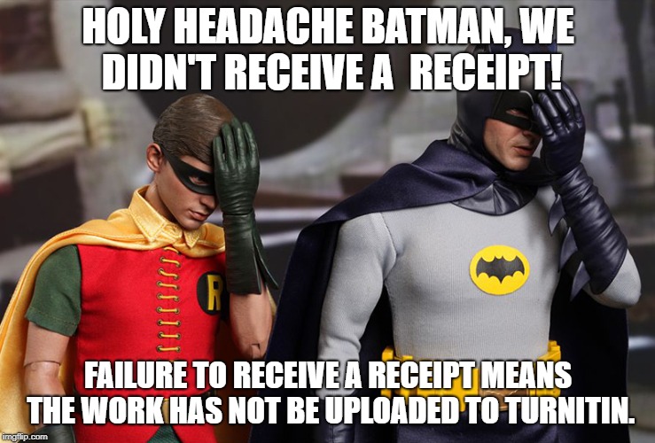 Batman and Robin facepalm  | HOLY HEADACHE BATMAN, WE DIDN'T RECEIVE A  RECEIPT! FAILURE TO RECEIVE A RECEIPT MEANS THE WORK HAS NOT BE UPLOADED TO TURNITIN. | image tagged in batman and robin facepalm | made w/ Imgflip meme maker