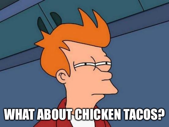 Futurama Fry Meme | WHAT ABOUT CHICKEN TACOS? | image tagged in memes,futurama fry | made w/ Imgflip meme maker