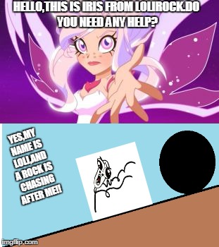 Loli-rock | HELLO,THIS IS IRIS FROM LOLIROCK.DO YOU NEED ANY HELP? YES,MY NAME IS LOLI,AND A ROCK IS CHASING AFTER ME!! | image tagged in memes,rage comics,lolirock | made w/ Imgflip meme maker