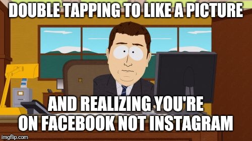 Wtf!???!!?? | DOUBLE TAPPING TO LIKE A PICTURE; AND REALIZING YOU'RE ON FACEBOOK NOT INSTAGRAM | image tagged in memes,facebook,instagram,wtf,funny,oops | made w/ Imgflip meme maker