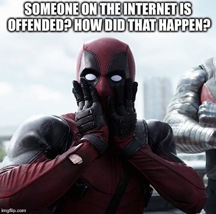 Deadpool Surprised Meme | SOMEONE ON THE INTERNET IS OFFENDED? HOW DID THAT HAPPEN? | image tagged in memes,deadpool surprised | made w/ Imgflip meme maker