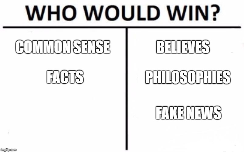 Who Would Win? Meme | COMMON SENSE; BELIEVES; FACTS; PHILOSOPHIES; FAKE NEWS | image tagged in memes,who would win | made w/ Imgflip meme maker