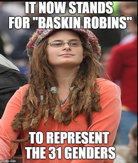 IT NOW STANDS FOR "BASKIN ROBINS" TO REPRESENT THE 31 GENDERS | made w/ Imgflip meme maker