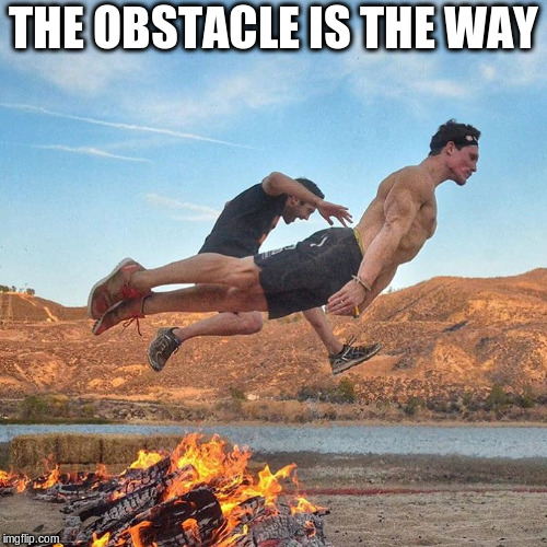 Obstacle or Opportunity, your choice | THE OBSTACLE IS THE WAY | image tagged in obstacle or opportunity your choice | made w/ Imgflip meme maker