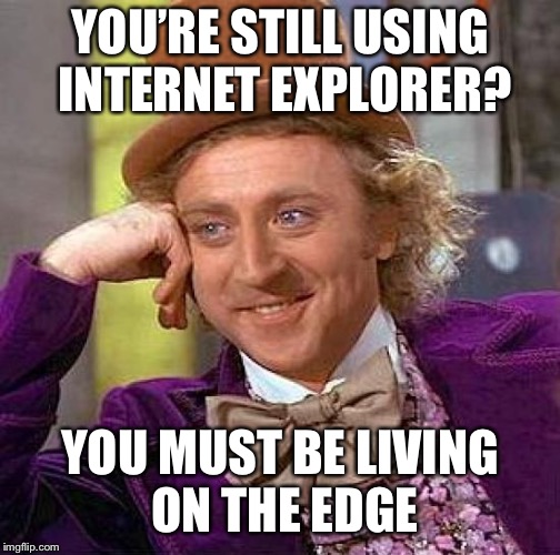 Creepy condescending chrome surfer | YOU’RE STILL USING INTERNET EXPLORER? YOU MUST BE LIVING ON THE EDGE | image tagged in memes,creepy condescending wonka,internet,internet explorer,edge | made w/ Imgflip meme maker