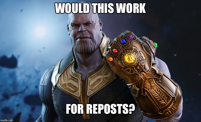 One snap | WOULD THIS WORK; FOR REPOSTS? | image tagged in thanos,repost,memes,infinity war,original meme | made w/ Imgflip meme maker