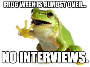 Nope Frog | FROG WEEK IS ALMOST OVER... NO INTERVIEWS. | image tagged in nope frog,frog,frog week,meme,memes | made w/ Imgflip meme maker