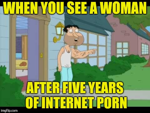 WHEN YOU SEE A WOMAN AFTER FIVE YEARS OF INTERNET PORN | made w/ Imgflip meme maker