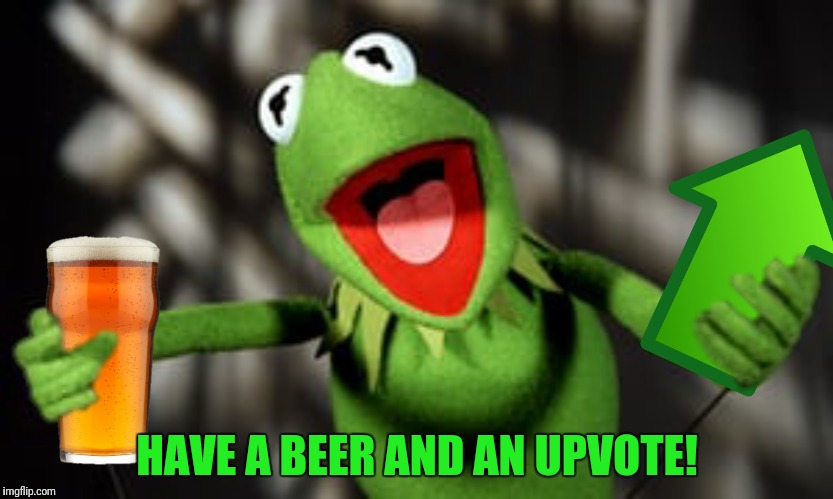 HAVE A BEER AND AN UPVOTE! | made w/ Imgflip meme maker