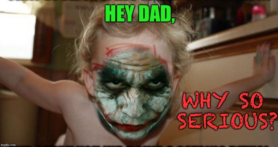 HEY DAD, WHY SO SERIOUS? | made w/ Imgflip meme maker