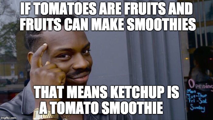 Roll Safe Think About It Meme | IF TOMATOES ARE FRUITS AND FRUITS CAN MAKE SMOOTHIES; THAT MEANS KETCHUP IS A TOMATO SMOOTHIE | image tagged in memes,roll safe think about it | made w/ Imgflip meme maker