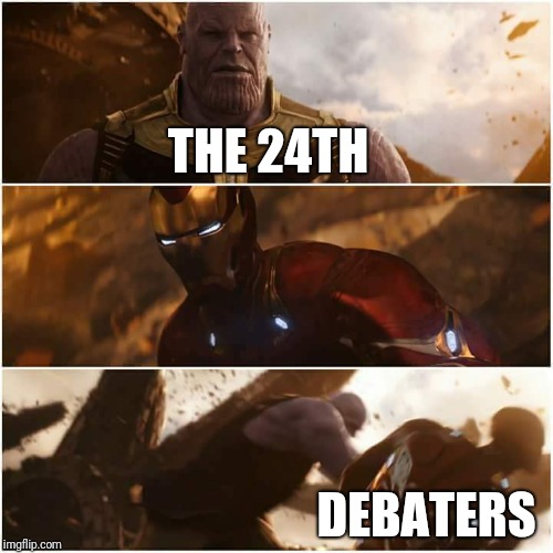 avengers infinity war | THE 24TH; DEBATERS | image tagged in avengers infinity war | made w/ Imgflip meme maker
