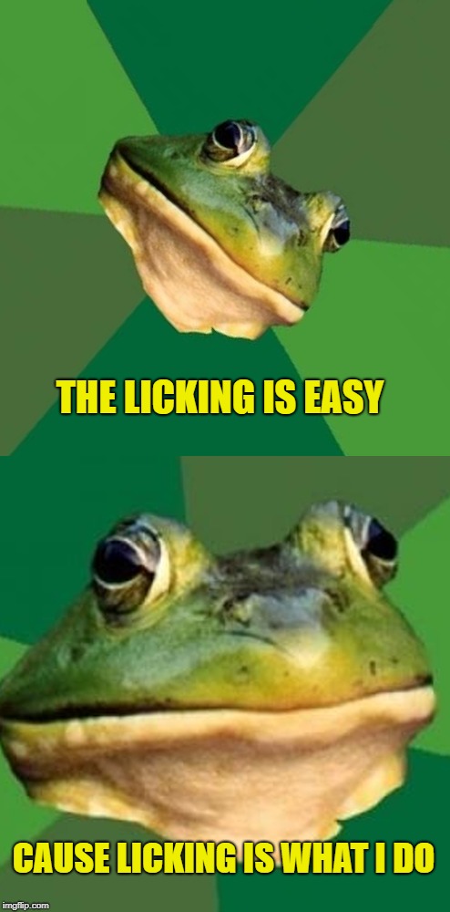 THE LICKING IS EASY CAUSE LICKING IS WHAT I DO | made w/ Imgflip meme maker