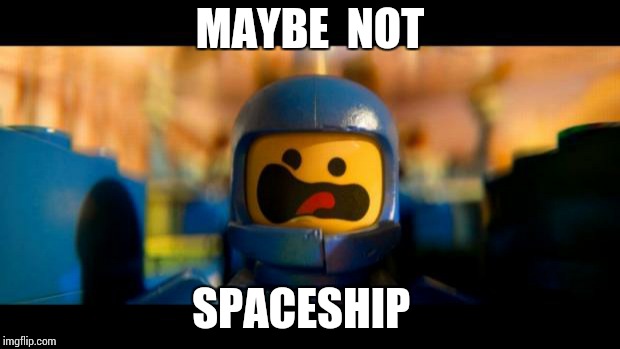 Lego movie benny | MAYBE  NOT; SPACESHIP | image tagged in lego movie benny | made w/ Imgflip meme maker
