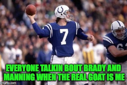 EVERYONE TALKIN BOUT BRADY AND MANNING WHEN THE REAL GOAT IS ME | made w/ Imgflip meme maker