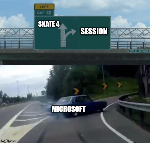 Left Exit 12 Off Ramp Meme | SKATE 4; SESSION; MICROSOFT | image tagged in memes,left exit 12 off ramp | made w/ Imgflip meme maker