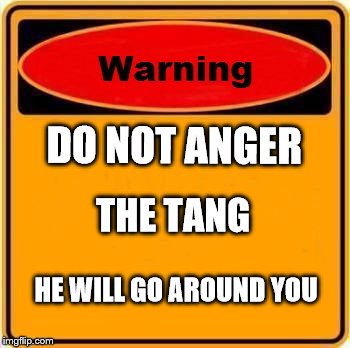 Warning Sign Meme | DO NOT ANGER; THE TANG; HE WILL GO AROUND YOU | image tagged in memes,warning sign | made w/ Imgflip meme maker