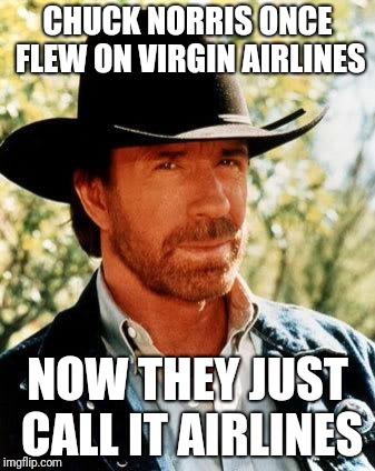 Chuck Norris Meme | CHUCK NORRIS ONCE FLEW ON VIRGIN AIRLINES; NOW THEY JUST CALL IT AIRLINES | image tagged in memes,chuck norris | made w/ Imgflip meme maker