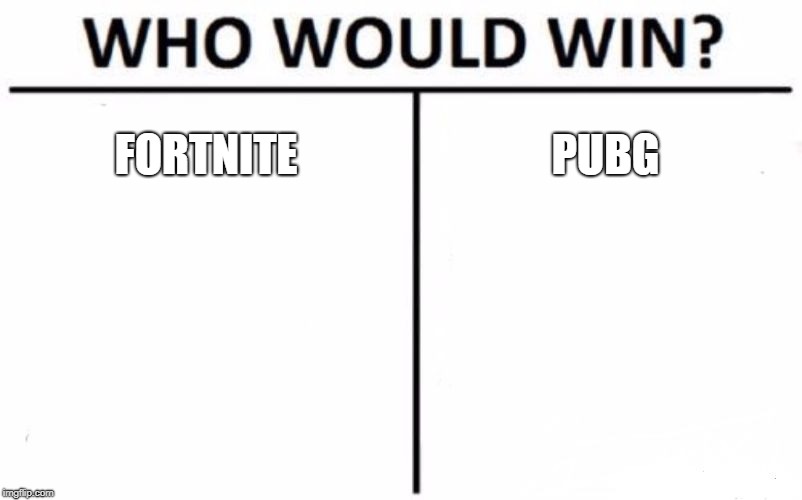 Who Would Win? Meme | FORTNITE; PUBG | image tagged in memes,who would win | made w/ Imgflip meme maker